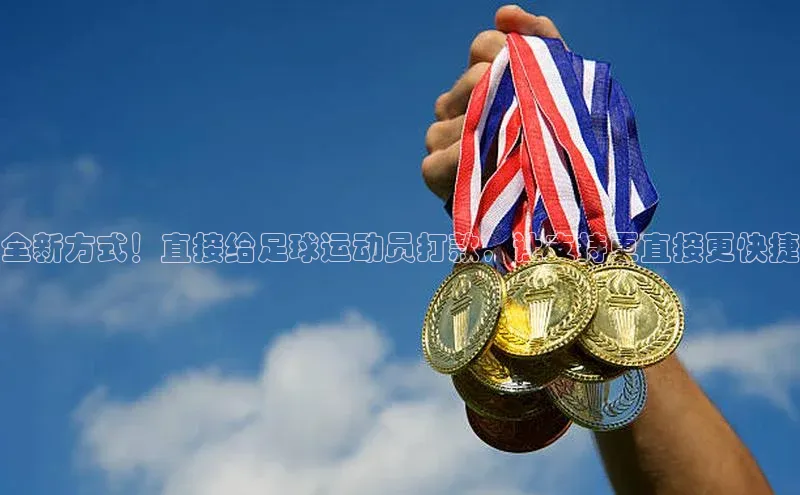 8868体育平台百度游戏全新方式！直接给足球运动员打款，让支持更直接更快捷
