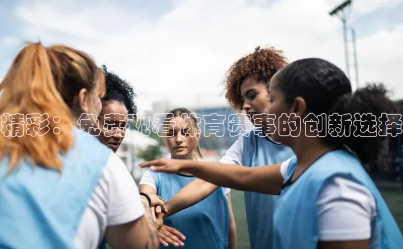 精彩：免费观看体育赛事的创新选择