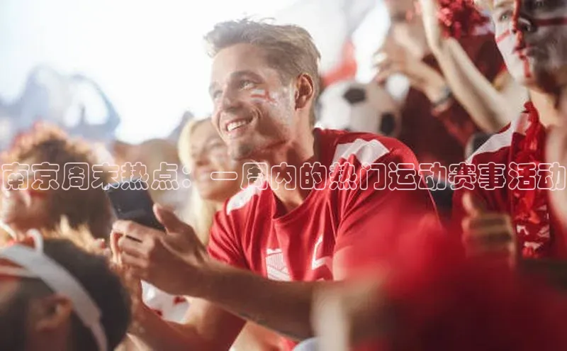 南京周末热点：一周内的热门运动赛事活动