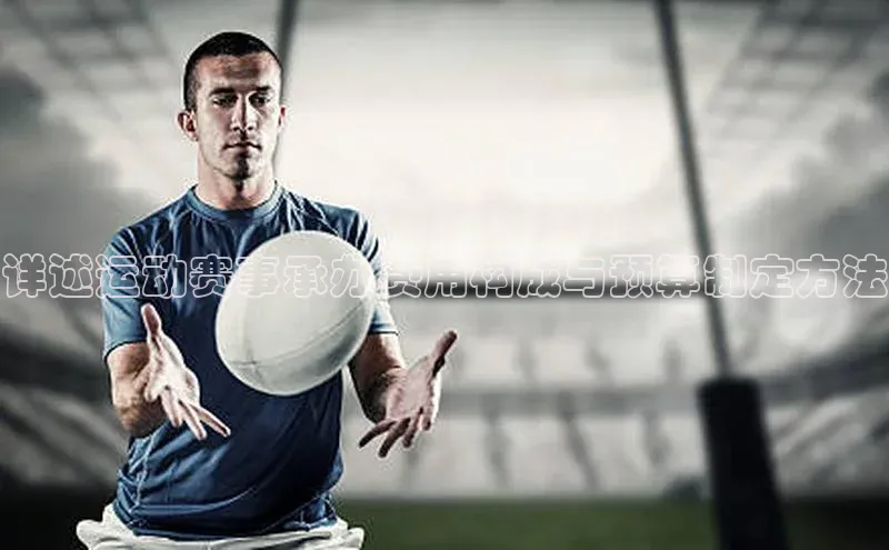 详述运动赛事承办费用构成与预算制定方法