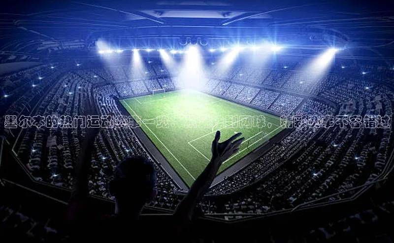 墨尔本的热门运动赛事一览：从足球到网球，精彩赛事不容错过