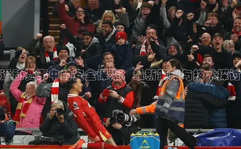 运动赛事中的安全保障：最新策略与技术探讨