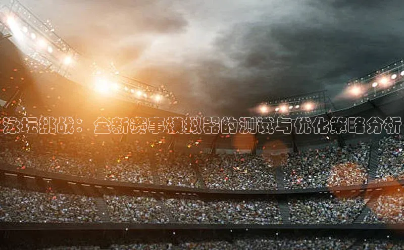 泳坛挑战：全新赛事模拟器的测试与优化策略分析