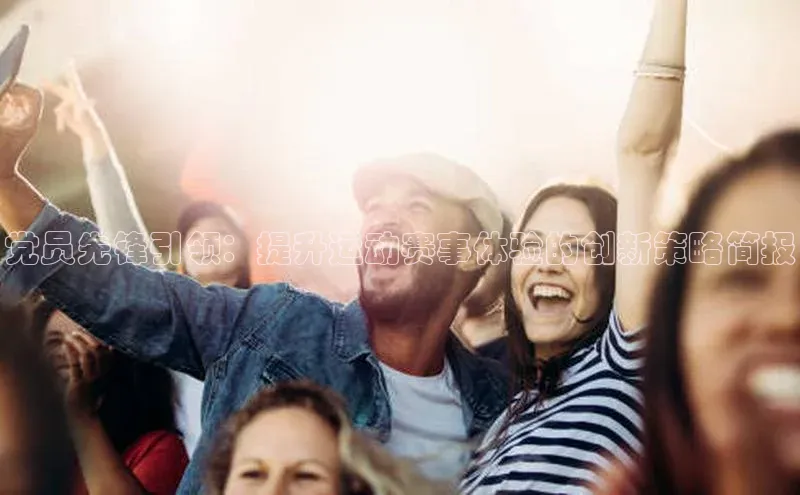 党员先锋引领：提升运动赛事体验的创新策略简报