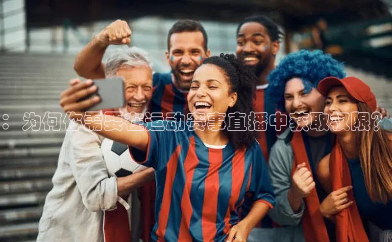 ：为何你需要在运动赛事直播中获取权限？