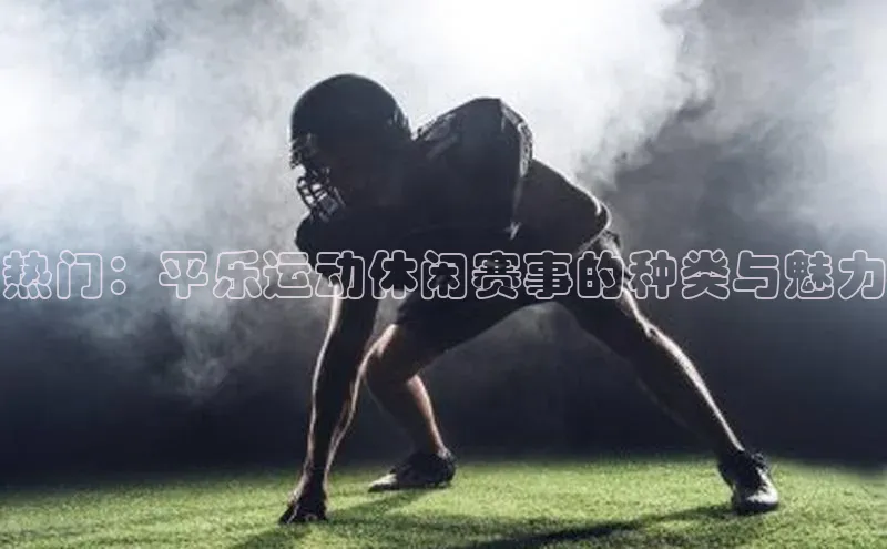 热门：平乐运动休闲赛事的种类与魅力