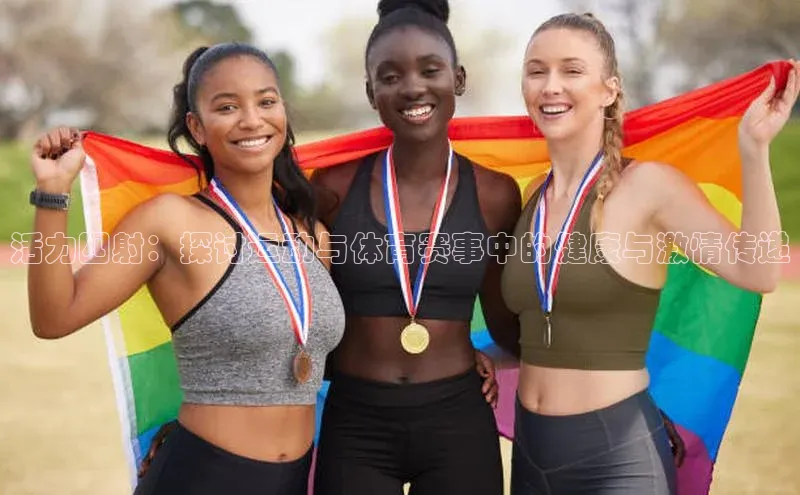 活力四射：探讨运动与体育赛事中的健康与激情传递