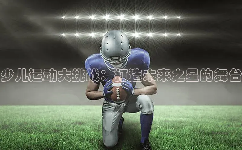 少儿运动大挑战：打造未来之星的舞台